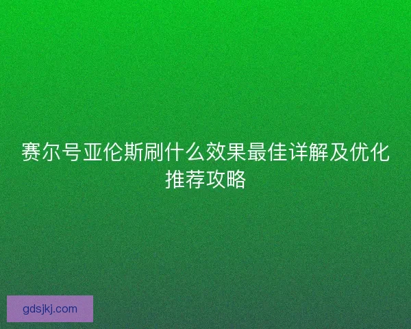 赛尔号亚伦斯刷什么效果最佳详解及优化推荐攻略